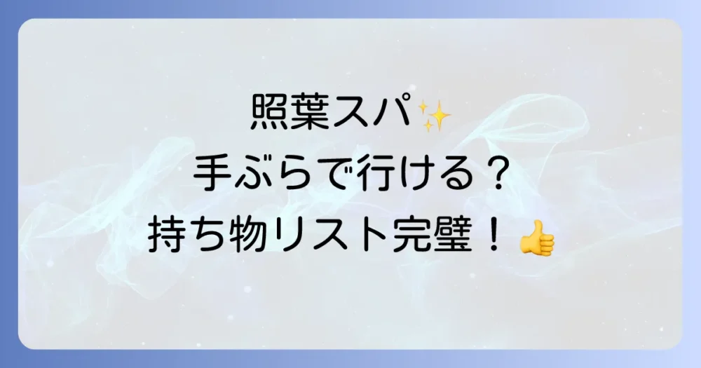 【完全版】照葉スパリゾートの持ち物リスト！手ぶらでOK？アメニティやあると便利なものを徹底解説