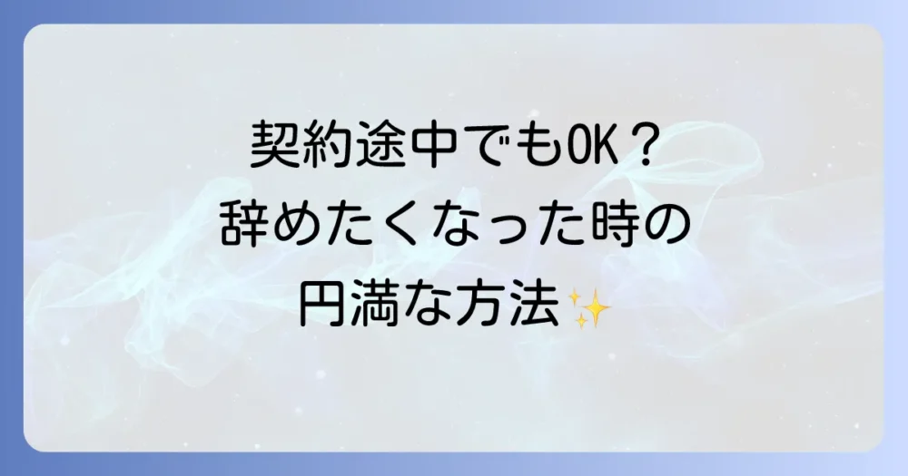 もし契約途中で辞めたくなったら？円満に退職する方法