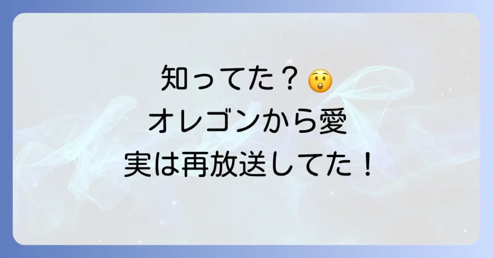 事実!『オレゴンから愛』は過去に再放送されていた!