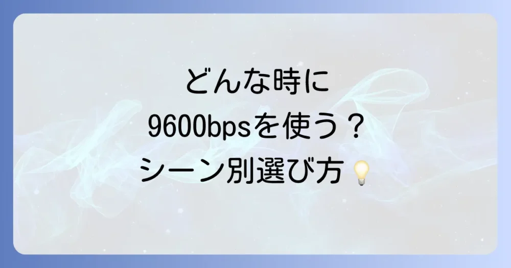 どんな時に9600を使う?シーン別ボーレートの選び方