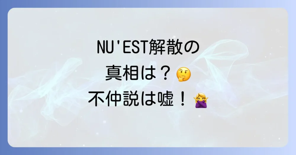 NU'ESTの解散理由は？契約満了が原因か、メンバーの不仲説や事務所との確執も徹底解説！