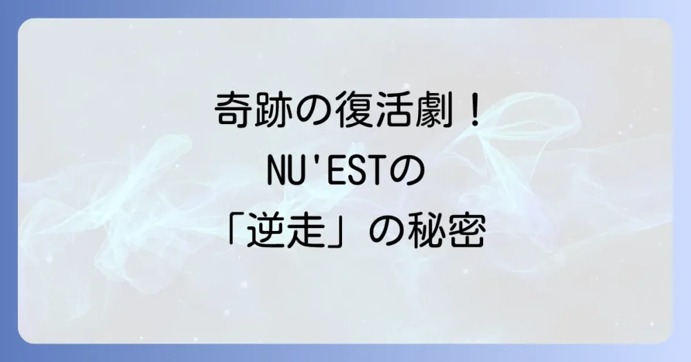 NU'ESTのこれまでの歩み|逆走のアイコンと呼ばれた軌跡