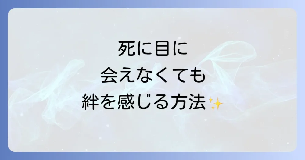 死に目に会えなくても大丈夫!故人との絆を感じる方法