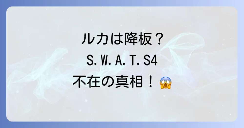 【結論】S.W.A.T.シーズン4でルカが出てこない3つの理由