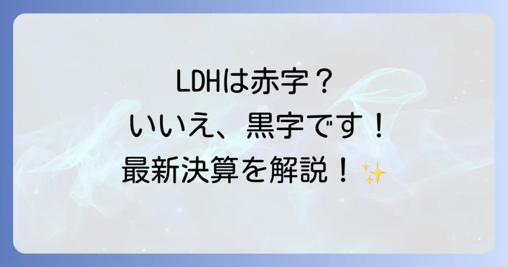 【結論】LDHは現在赤字ではない!2023年決算も黒字を確保