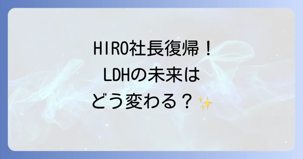 【HIRO社長復帰】新体制で描くLDHの今後の展望
