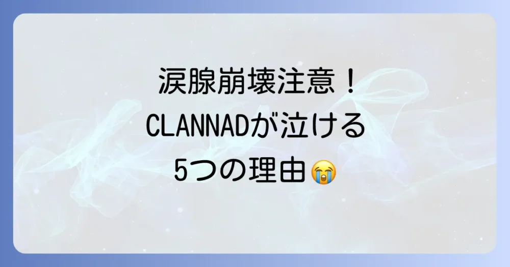 CLANNADが「泣ける」と言われる5つの理由