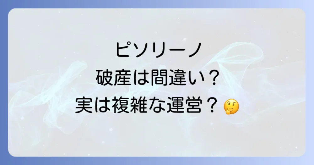 運営会社「株式会社ピソリーノ」は破産したの?