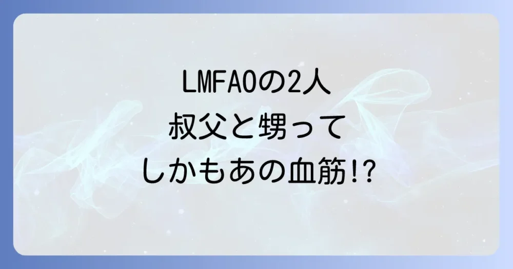 LMFAOってどんなグループ？メンバーの関係性
