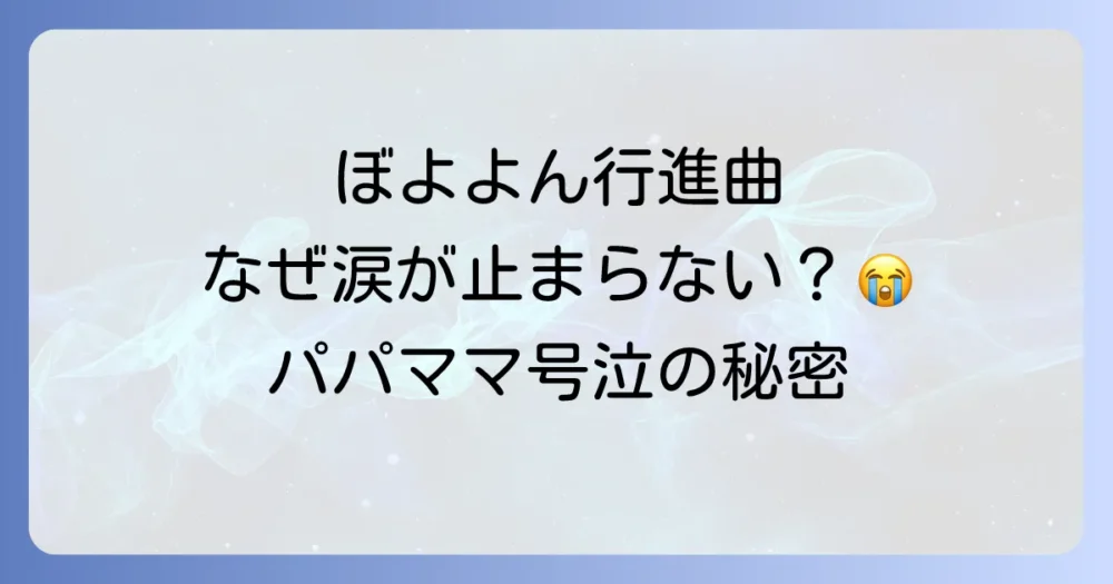 ぼよよん行進曲で泣ける理由とは？ママ・パパの涙腺を崩壊させる歌詞と感動の秘密