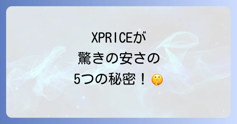 XPRICEが衝撃的な安さを実現できる5つの理由