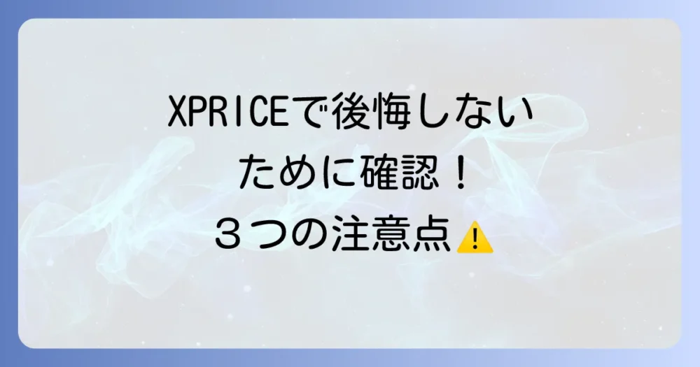 XPRICEで買い物する前に知っておきたい3つの注意点