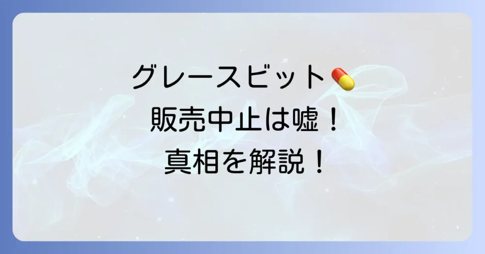 【結論】医薬品「グレースビット」は販売中止になっていない!