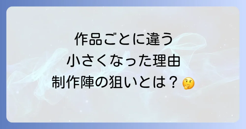 なぜ作品ごとに「小さくなった理由」が違うのか？