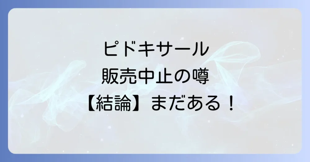 【結論】ピドキサールは販売中止ではない！ただし一部製品は終売・供給停止に