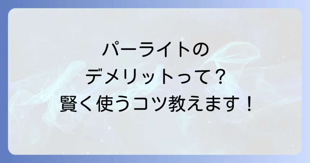 パーライトを使う上での注意点とデメリット