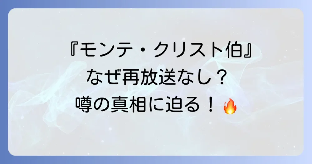 ドラマ『モンテ・クリスト伯』が再放送できないと噂される3つの理由