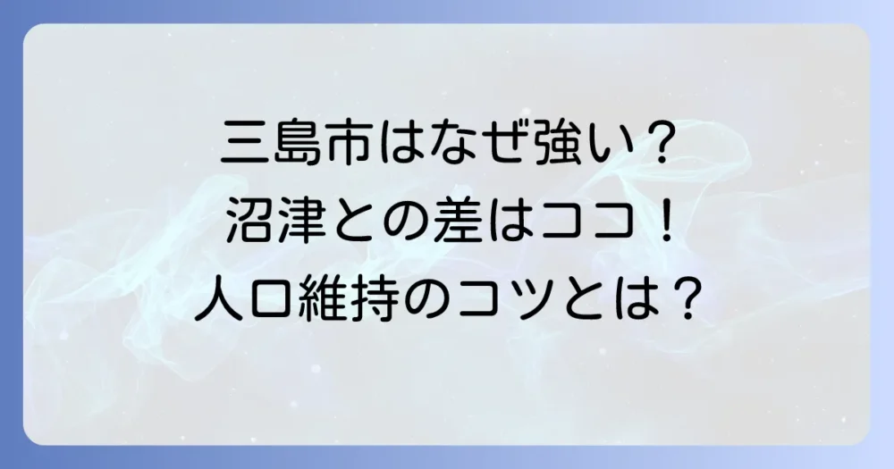 【比較】近隣の三島市はなぜ人口を維持できているのか?
