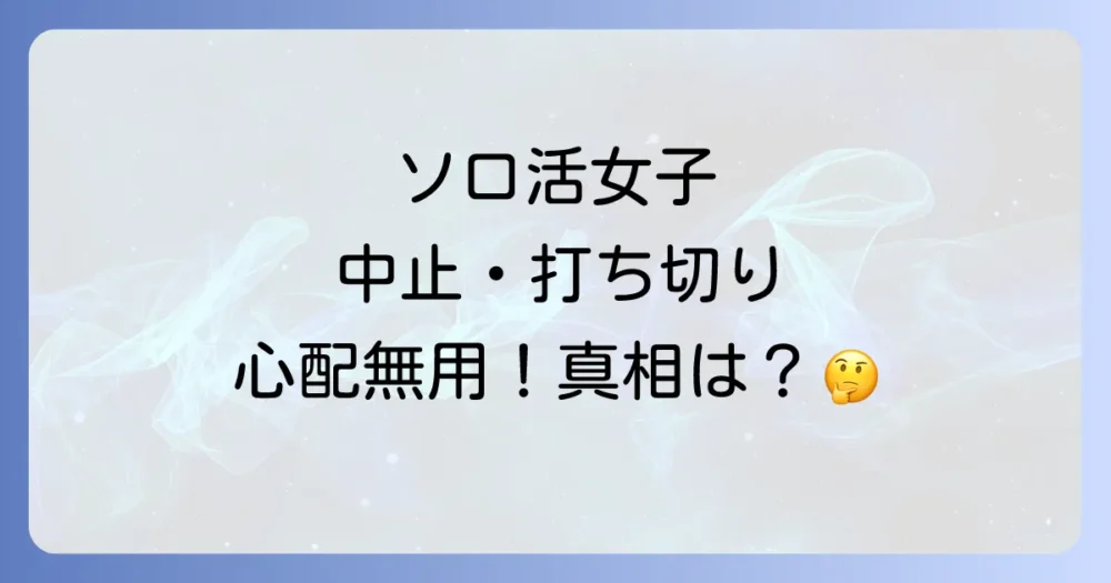 結論:「ソロ活女子のススメ」は放送中止も打ち切りもされていない!