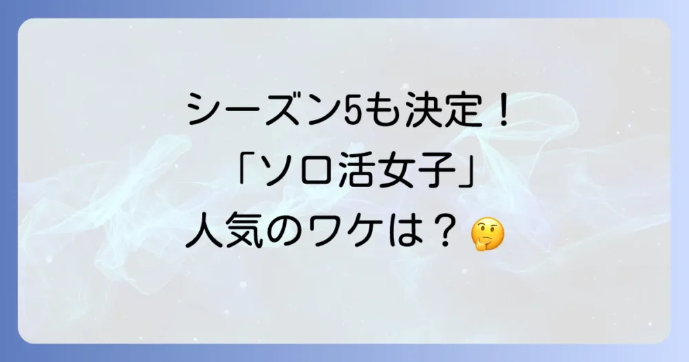 大人気!「ソロ活女子のススメ」がシーズン5まで続く理由と魅力