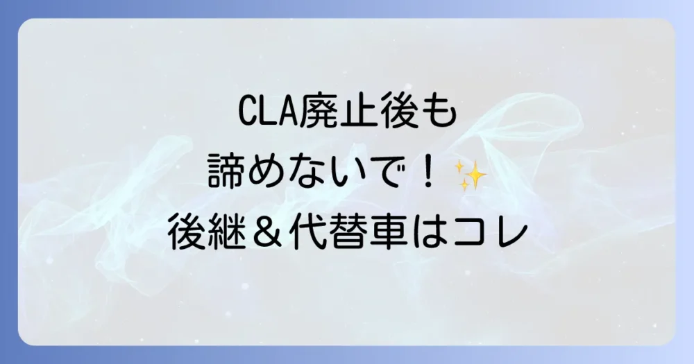 CLAシューティングブレーク廃止後の選択肢は?後継モデルはあるのか