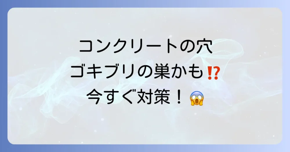 コンクリートの気泡はゴキブリの巣？原因と今すぐできる対策を徹底解説！