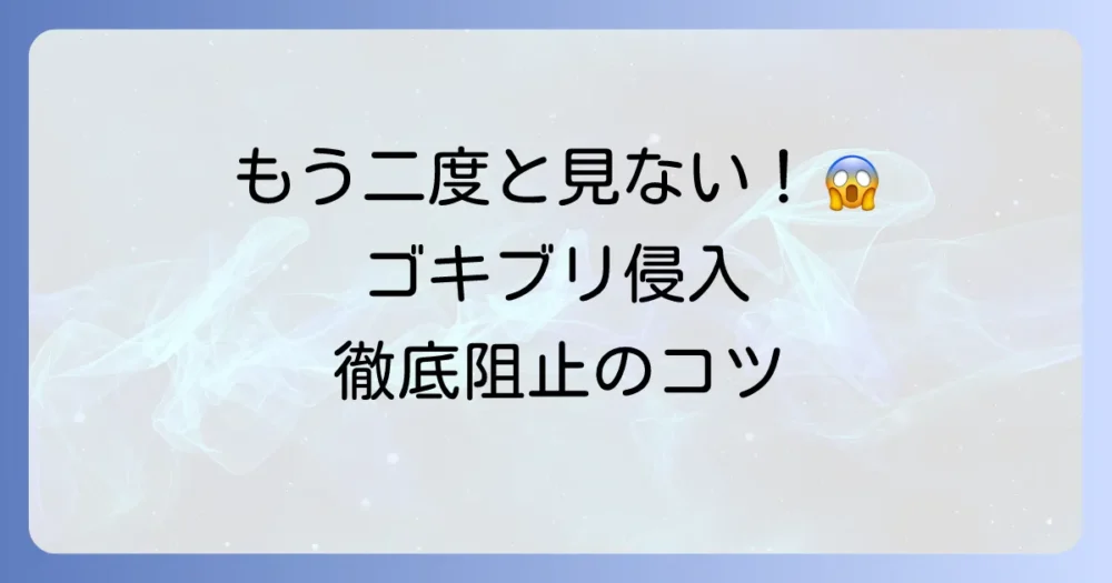 もう見たくない！ゴキブリの侵入を防ぐための予防策