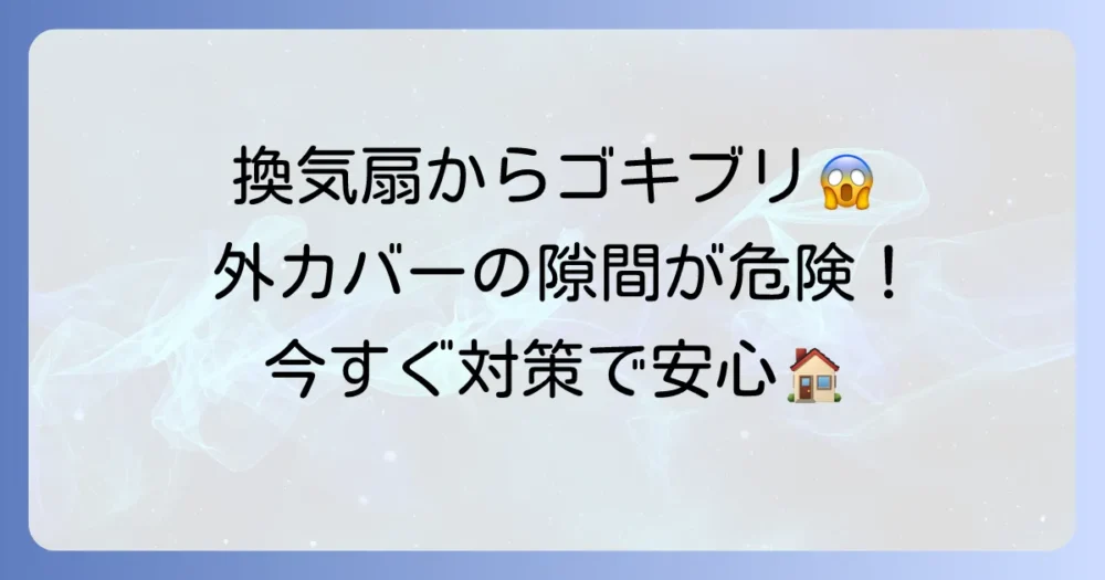 換気扇の外側カバーからゴキブリが！今すぐできる侵入対策と予防法を徹底解説