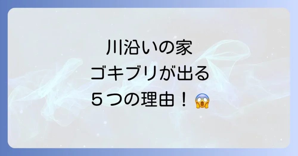 川沿いの家でゴキブリが発生しやすい5つの原因
