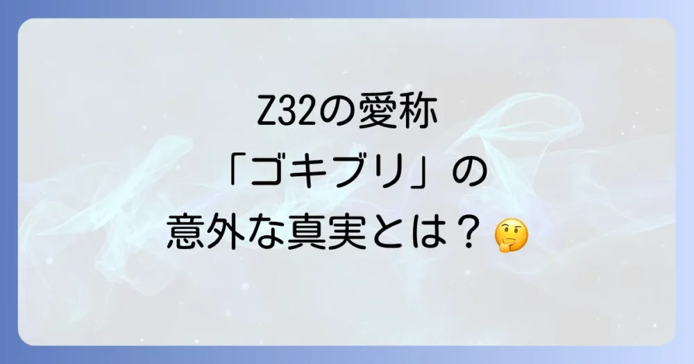 Z32が「ゴキブリ」と呼ばれる衝撃の理由