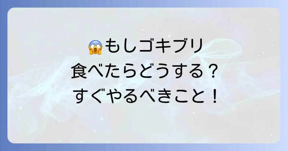 もし誤ってゴキブリを食べてしまったら?