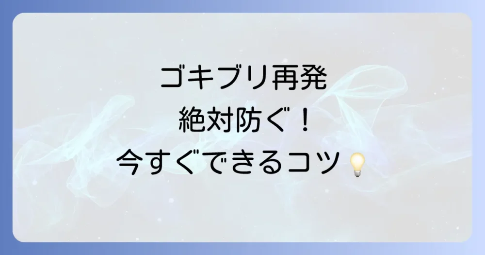 ゴキブリの再発を防ぐ！今すぐできる徹底予防策