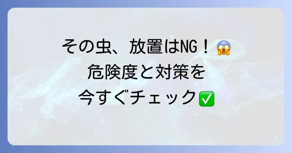 【虫別】危険性と今すぐできる正しい対処法