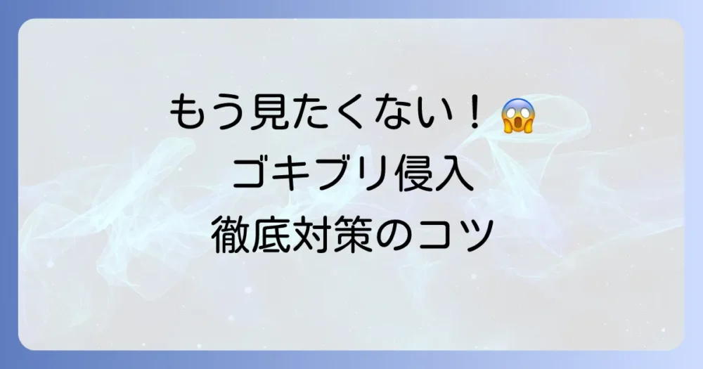 もう見たくない!ゴキブリの侵入をシャットアウトする完璧な対策法