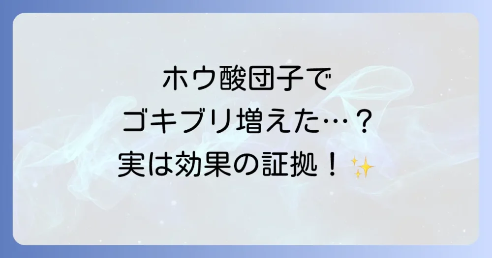 ホウ酸団子でゴキブリが増えるは嘘？本当？増えたと感じる原因と正しい使い方を徹底解説