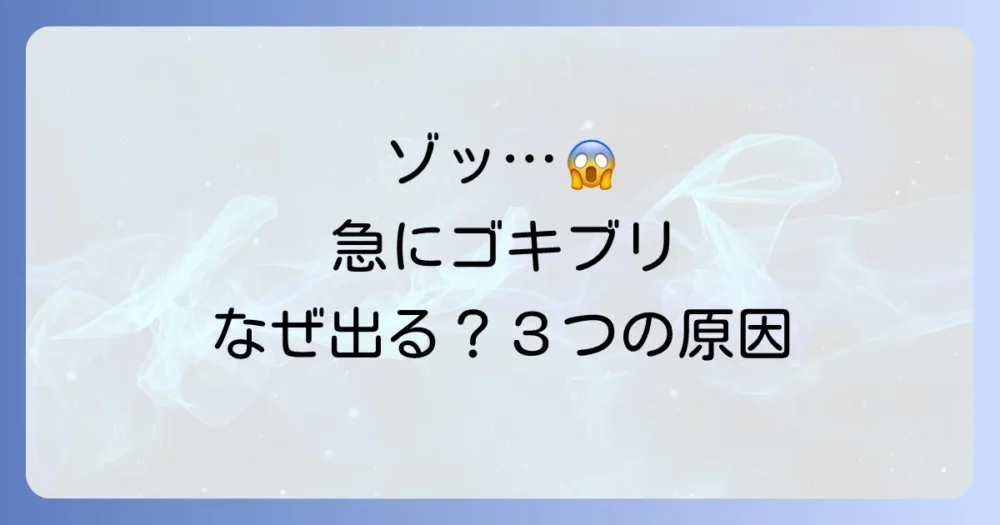 急にゴキブリが出るようになった!考えられる主な原因は3つ