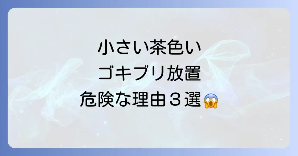 小さい茶色いゴキブリを放置する危険性!なぜ今すぐ駆除すべきか