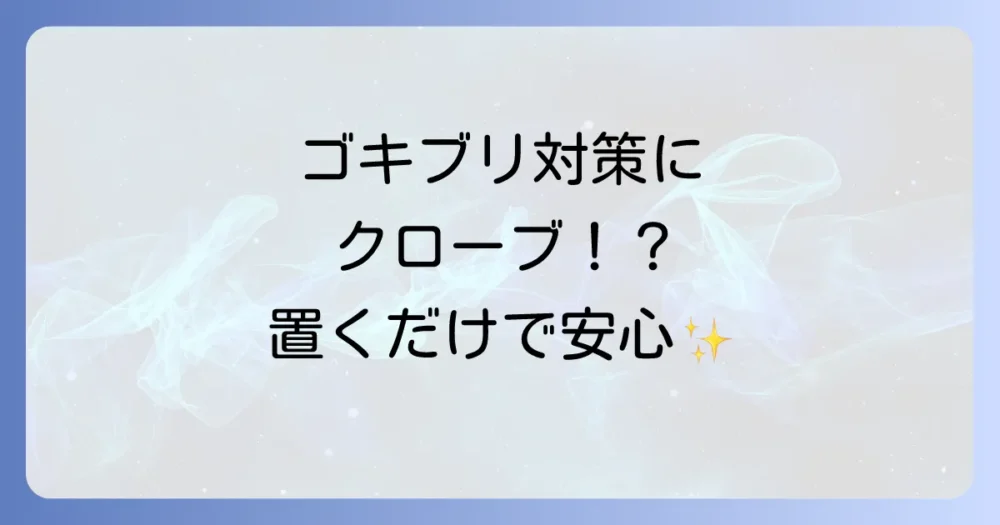 クローブの驚くべき効能！ゴキブリ対策に本当に効果があるのか徹底解説