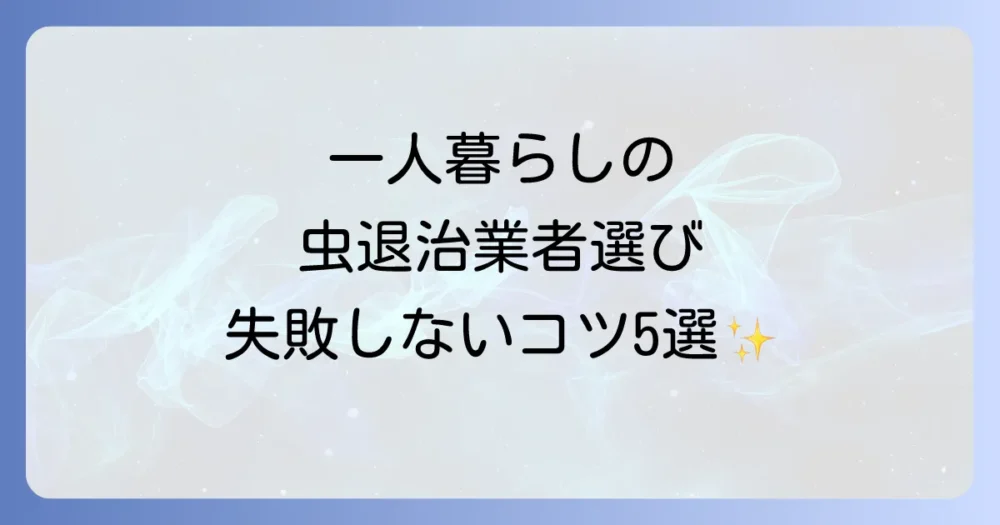 【失敗しない】一人暮らしの虫退治業者の選び方5つのポイント