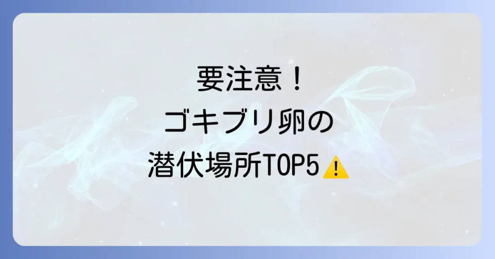 要注意!ゴキブリの卵が産み付けられやすい場所TOP5