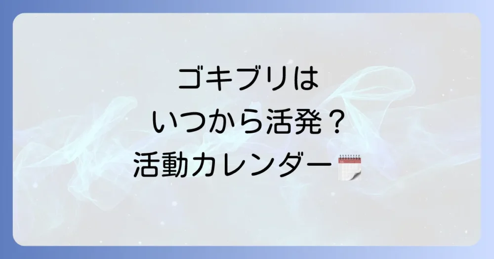 ゴキブリが活発になるのはいつから？【季節別】活動カレンダー
