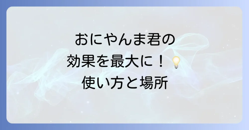 効果を最大化する!おにやんま君の正しい使い方と設置場所