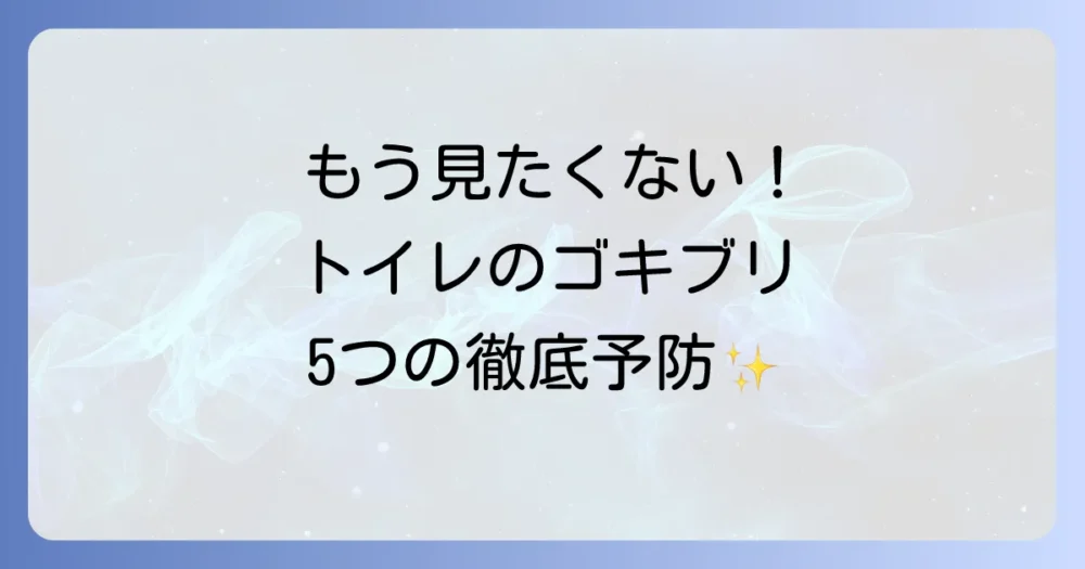もう見たくない!トイレのゴキブリを徹底予防する5つの対策