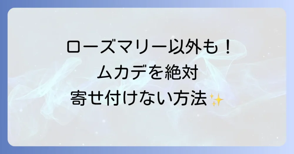 ローズマリーだけじゃない!ムカデを徹底的に寄せ付けないための追加対策