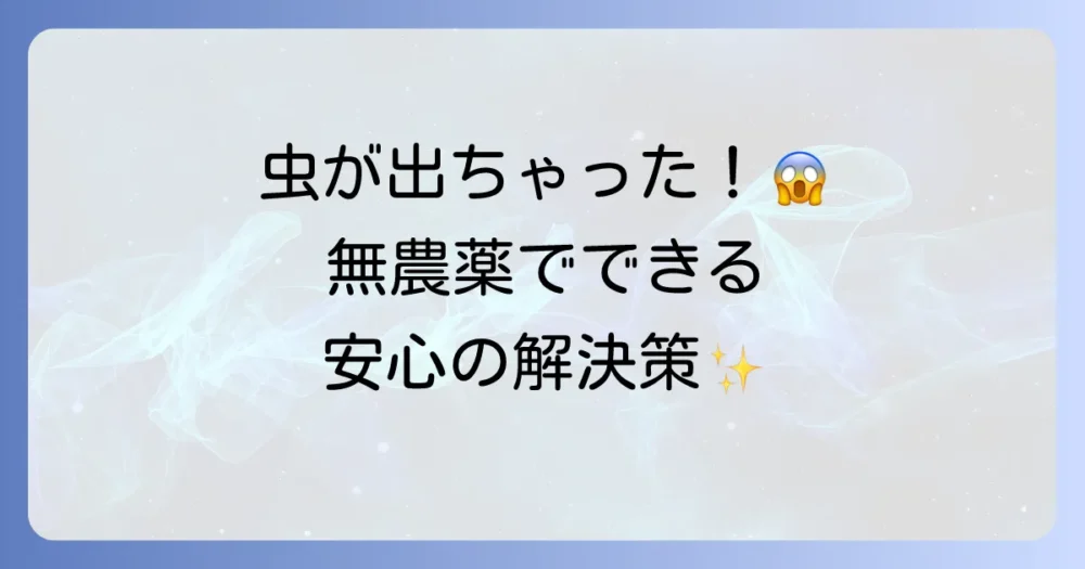 もし虫が発生したら？無農薬でできる害虫駆除法