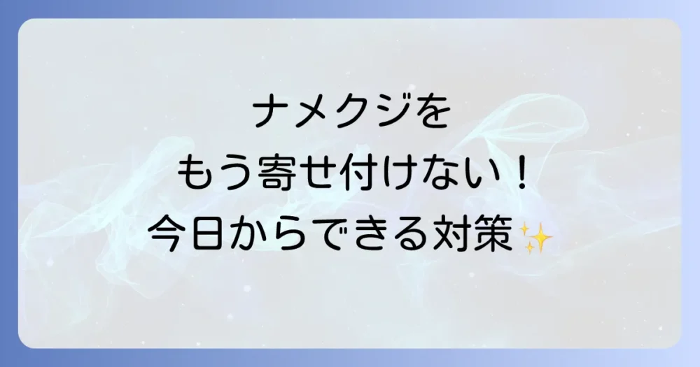 そもそもナメクジを発生させない!今日からできる予防策