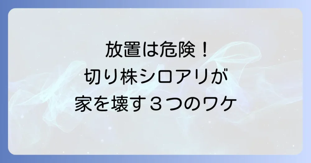 切り株のシロアリ、放置は絶対にダメ！家が危険に晒される3つのリスク