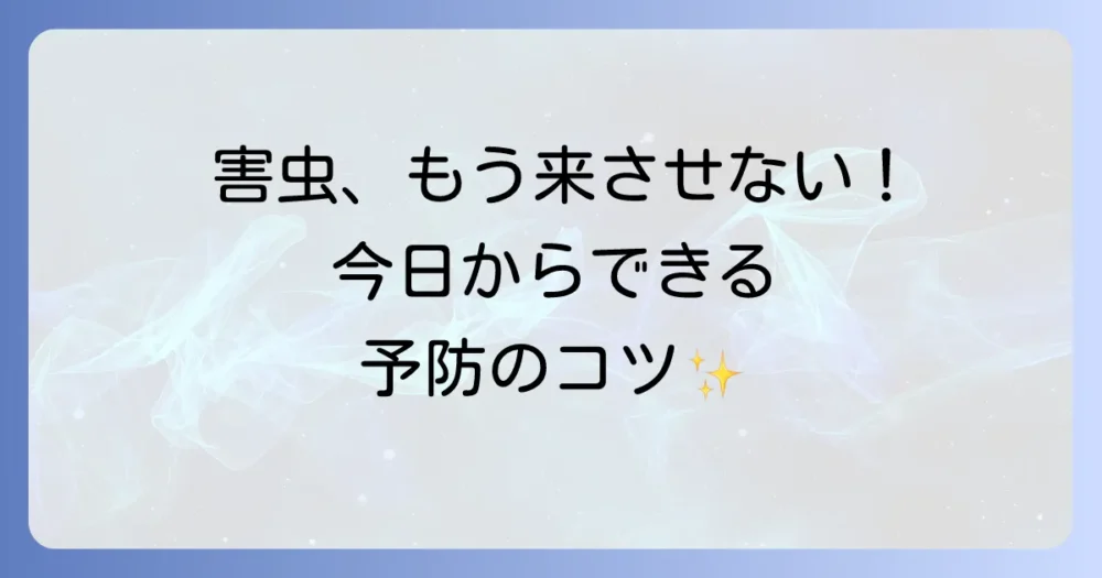 害虫を寄せ付けない！今日から始める予防策