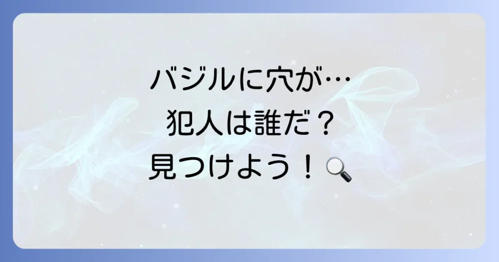 バジルを襲う！虫食いの主な原因となる害虫たち