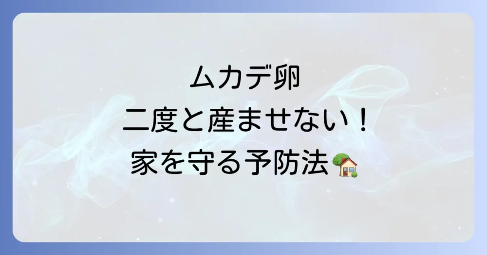 二度とムカデの卵を産ませない!徹底予防策